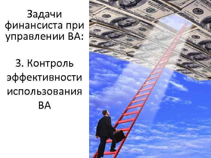 Задачи финансиста при управлении ВА: 3. Контроль эффективности использования ВА 