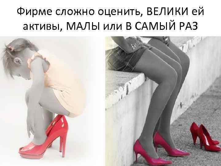 Фирме сложно оценить, ВЕЛИКИ ей активы, МАЛЫ или В САМЫЙ РАЗ 