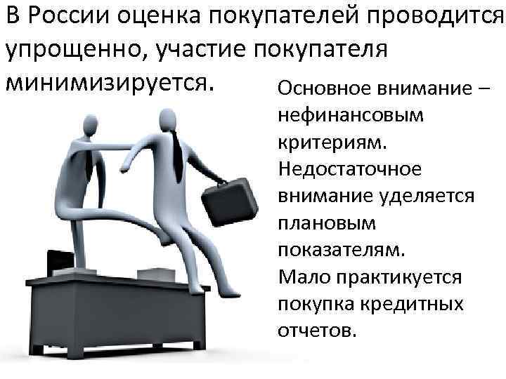 В России оценка покупателей проводится упрощенно, участие покупателя минимизируется. Основное внимание – нефинансовым критериям.