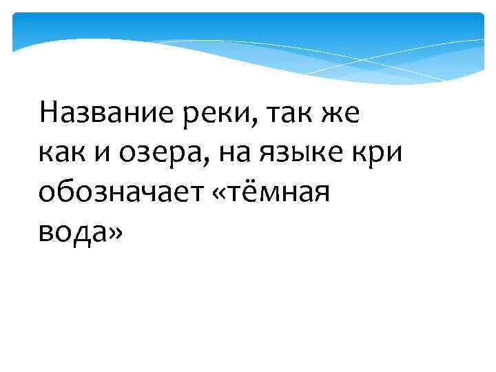 Название реки, так же как и озера, на языке кри обозначает «тёмная вода» 