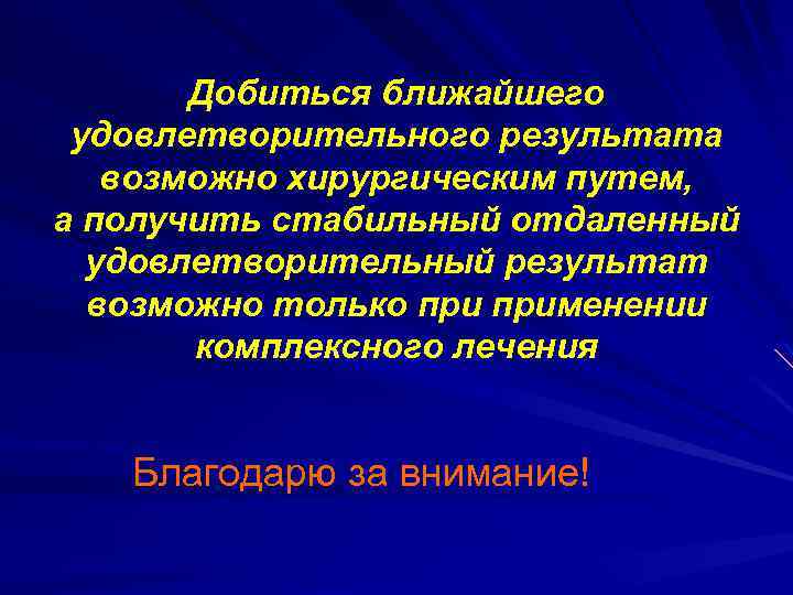 Добиться ближайшего удовлетворительного результата возможно хирургическим путем, а получить стабильный отдаленный удовлетворительный результат возможно