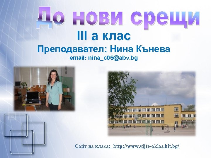 III а клас Преподавател: Нина Кънева email: nina_c 06@abv. bg Сайт на класа: http: