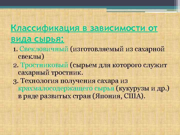 Классификация в зависимости от вида сырья: 1. Свекловичный (изготовляемый из сахарной свеклы) 2. Тростниковый