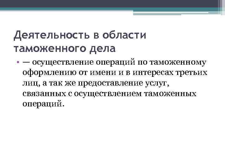 Деятельность в области таможенного дела • — осуществление операций по таможенному оформлению от имени