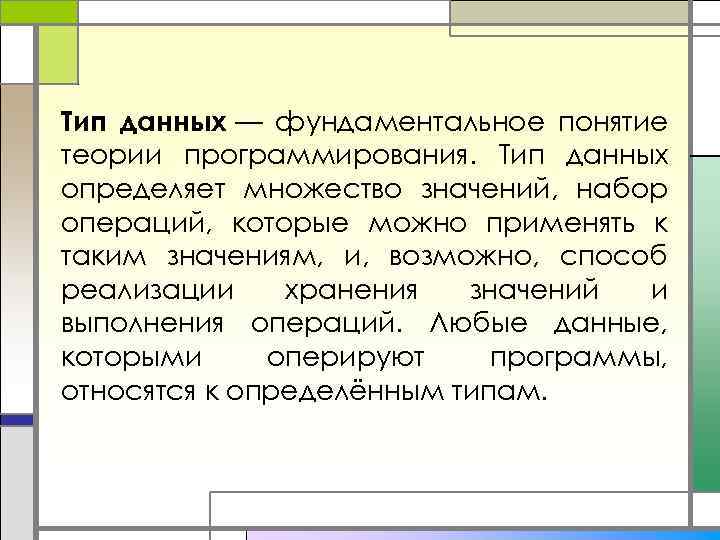 Тип данных — фундаментальное понятие теории программирования. Тип данных определяет множество значений, набор операций,