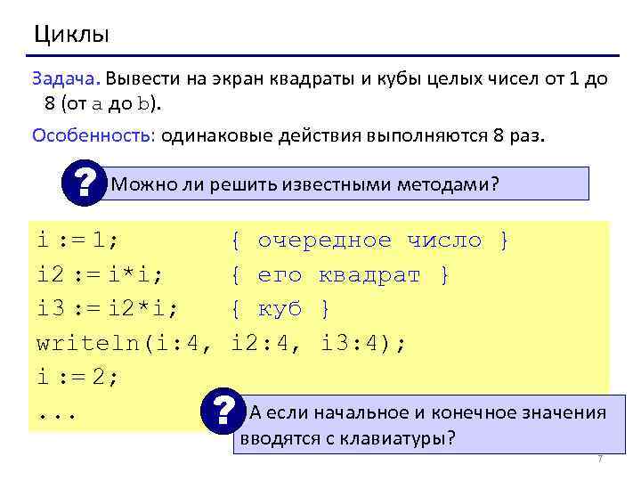 Циклы Задача. Вывести на экран квадраты и кубы целых чисел от 1 до 8