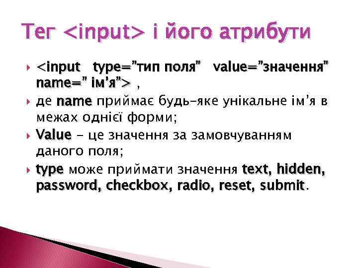 Тег <input> і його атрибути <input type=”тип поля” value=”значення” name=” ім’я”> , де name