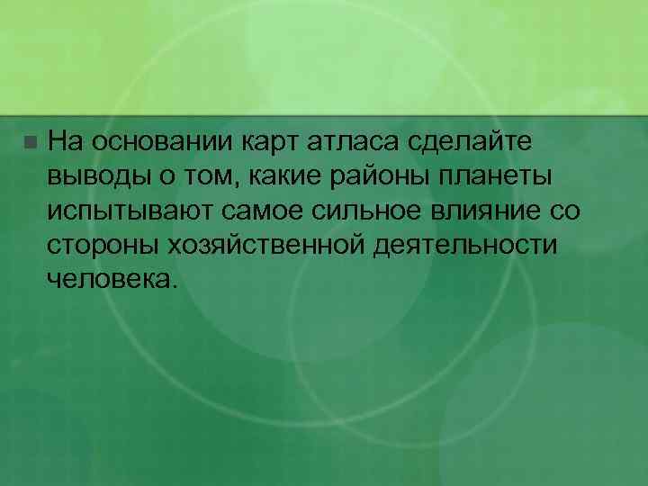 n На основании карт атласа сделайте выводы о том, какие районы планеты испытывают самое