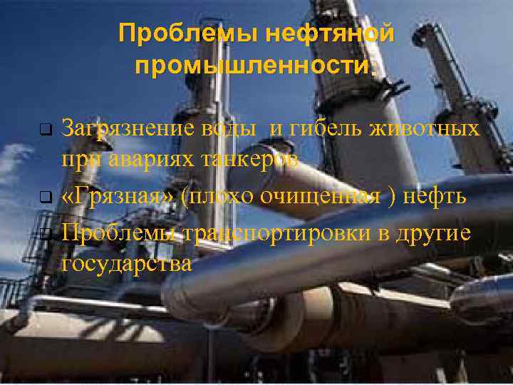 Проблемы нефтяной промышленности : q q q Загрязнение воды и гибель животных при авариях