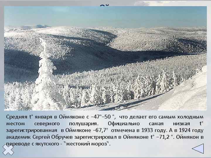 На климат Оймякона влияет высокая широта (приполярные широты), очень большая удалённость от океана (резко