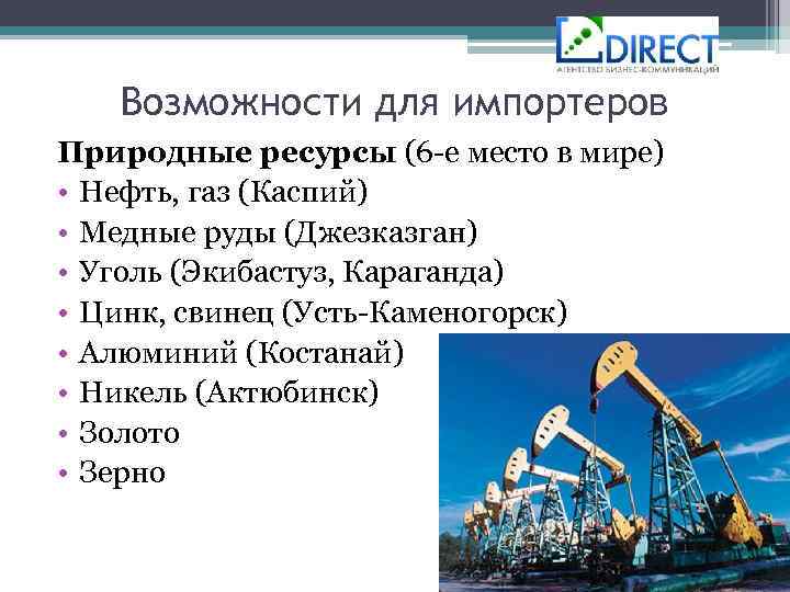 Возможности для импортеров Природные ресурсы (6 -е место в мире) • Нефть, газ (Каспий)