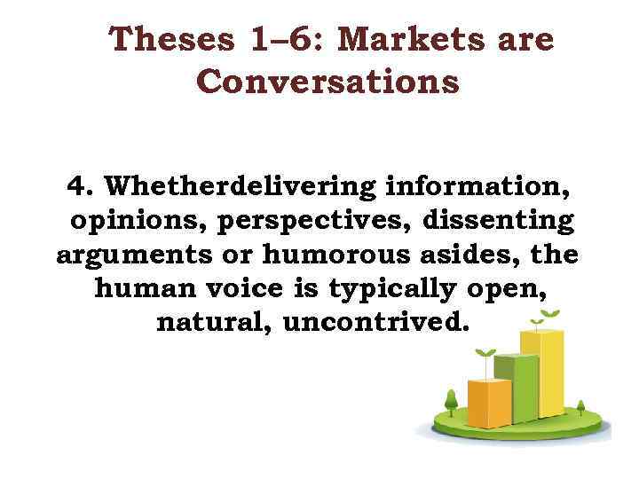 Theses 1– 6: Markets are Conversations 4. Whetherdelivering information, opinions, perspectives, dissenting arguments or