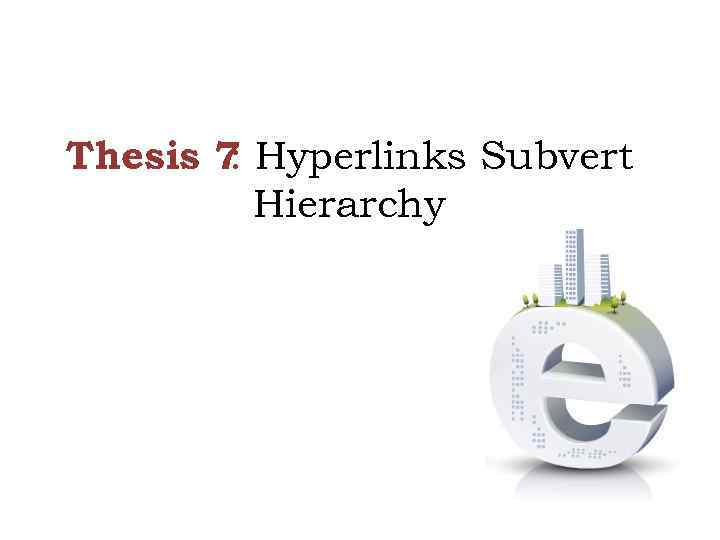 Thesis 7 Hyperlinks Subvert : Hierarchy 