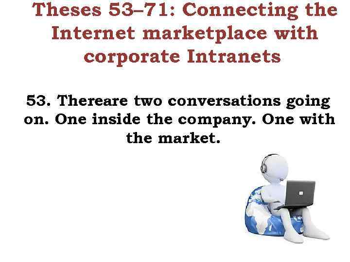 Theses 53– 71: Connecting the Internet marketplace with corporate Intranets 53. Thereare two conversations