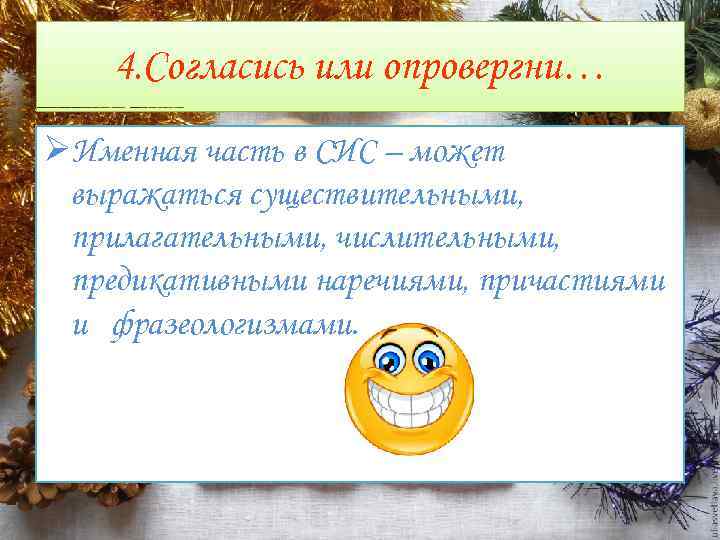 4. Согласись или опровергни… ØИменная часть в СИС – может выражаться существительными, прилагательными, числительными,