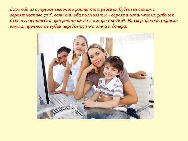 Если оба из супругов высокого роста то и ребенок будет высоким с вероятностью 77%,