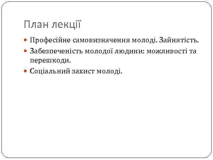 План лекції Професійне самовизначення молоді. Зайнятість. Забезпеченість молодої людини: можливості та перешкоди. Соціальний захист