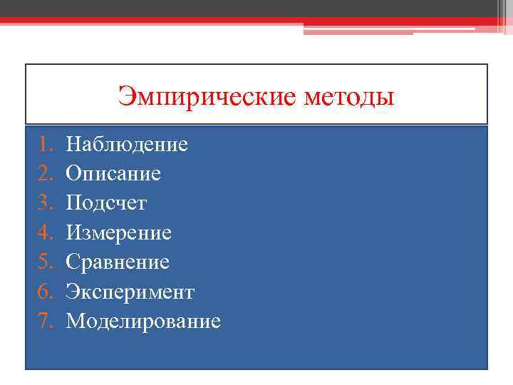 Эмпирические методы 1. 2. 3. 4. 5. 6. 7. Наблюдение Описание Подсчет Измерение Сравнение