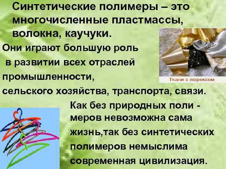 Синтетические полимеры – это многочисленные пластмассы, волокна, каучуки. Они играют большую роль в развитии
