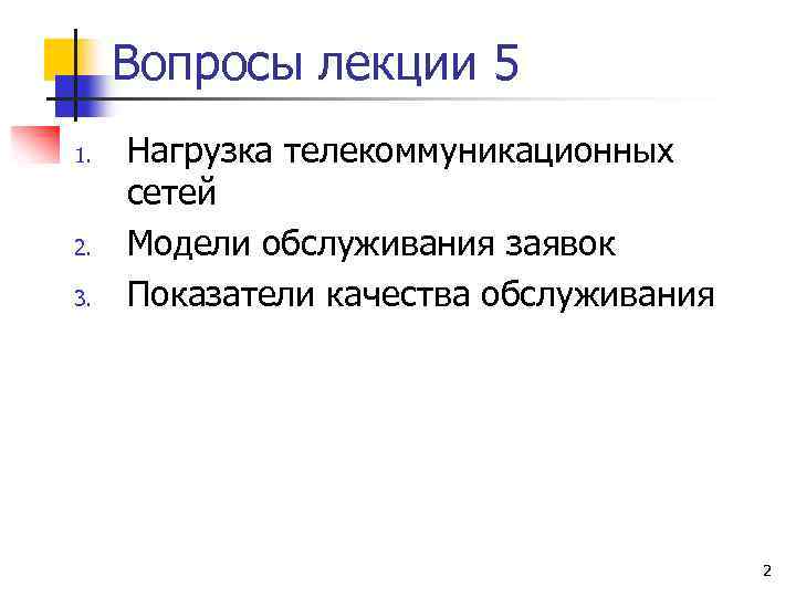 Вопросы лекции 5 1. 2. 3. Нагрузка телекоммуникационных сетей Модели обслуживания заявок Показатели качества