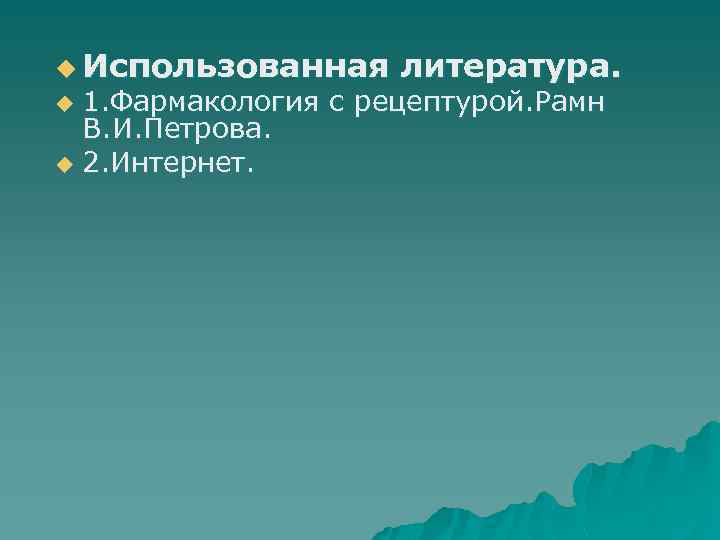 u Использованная литература. 1. Фармакология с рецептурой. Рамн В. И. Петрова. u 2. Интернет.