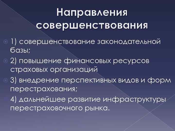 Направления совершенствования 1) совершенствование законодательной базы; 2) повышение финансовых ресурсов страховых организаций 3) внедрение