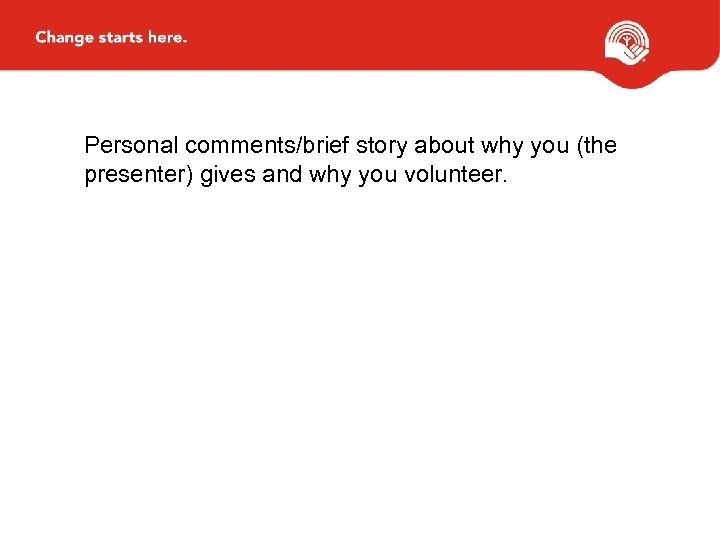 Personal comments/brief story about why you (the presenter) gives and why you volunteer. 