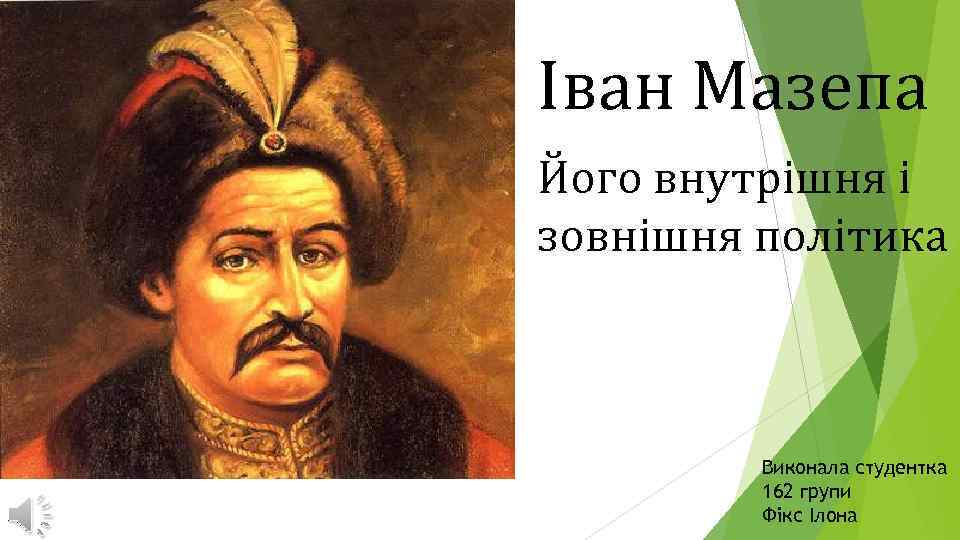 Іван Мазепа Його внутрішня і зовнішня політика Виконала студентка 162 групи Фікс Ілона 