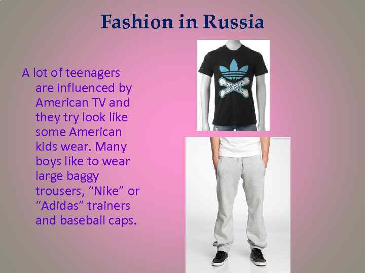 Fashion in Russia A lot of teenagers are influenced by American TV and they