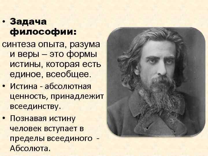  • Задача философии: синтеза опыта, разума и веры – это формы истины, которая