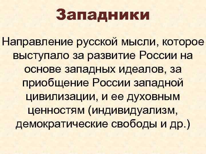 Западники Направление русской мысли, которое выступало за развитие России на основе западных идеалов, за