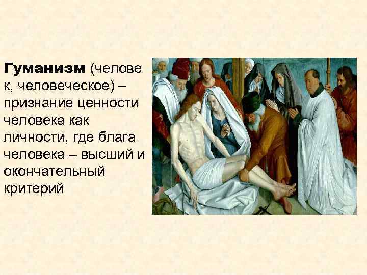 Гуманизм (челове к, человеческое) – признание ценности человека как личности, где блага человека –