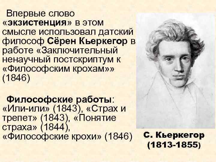 Впервые слово «экзистенция» в этом смысле использовал датский философ Сёрен Кьеркегор в работе «Заключительный