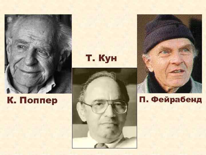 Т. Кун К. Поппер П. Фейрабенд 
