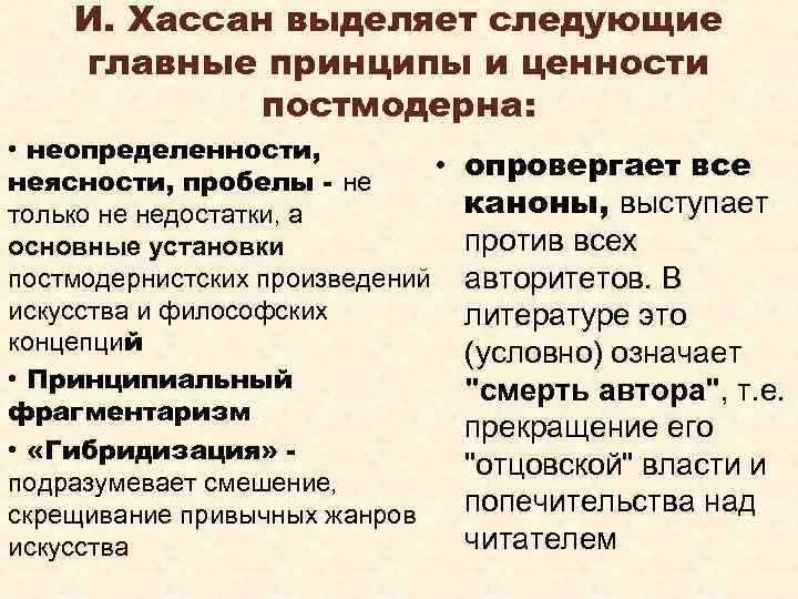 И. Хассан выделяет следующие главные принципы и ценности постмодерна: • неопределенности, • неясности, пробелы