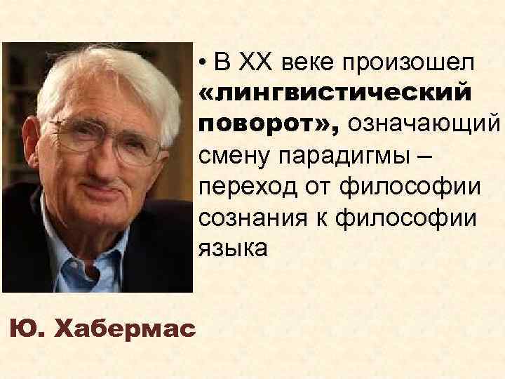  • В ХХ веке произошел «лингвистический поворот» , означающий смену парадигмы – переход