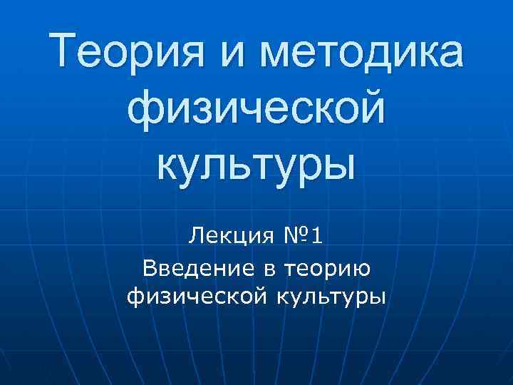 Теория и методика физической культуры Лекция № 1 Введение в теорию физической культуры 