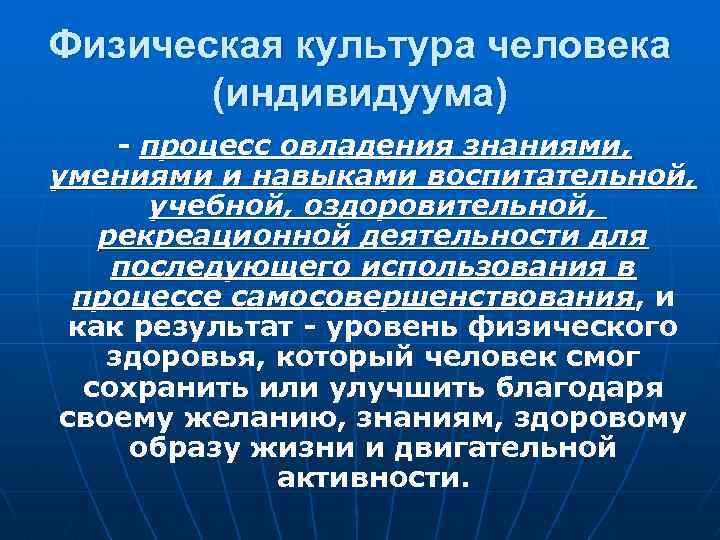 Физическая культура человека (индивидуума) - процесс овладения знаниями, умениями и навыками воспитательной, учебной, оздоровительной,