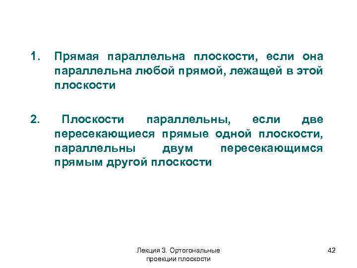 1. Прямая параллельна плоскости, если она параллельна любой прямой, лежащей в этой плоскости 2.