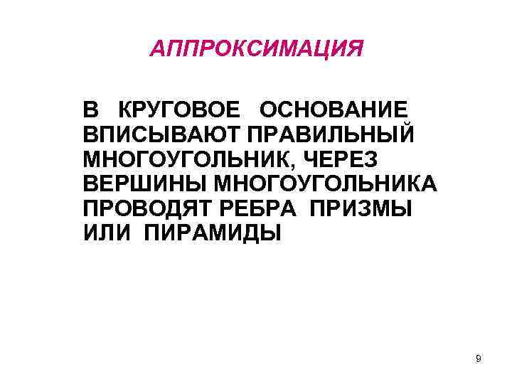 АППРОКСИМАЦИЯ В КРУГОВОЕ ОСНОВАНИЕ ВПИСЫВАЮТ ПРАВИЛЬНЫЙ МНОГОУГОЛЬНИК, ЧЕРЕЗ ВЕРШИНЫ МНОГОУГОЛЬНИКА ПРОВОДЯТ РЕБРА ПРИЗМЫ ИЛИ