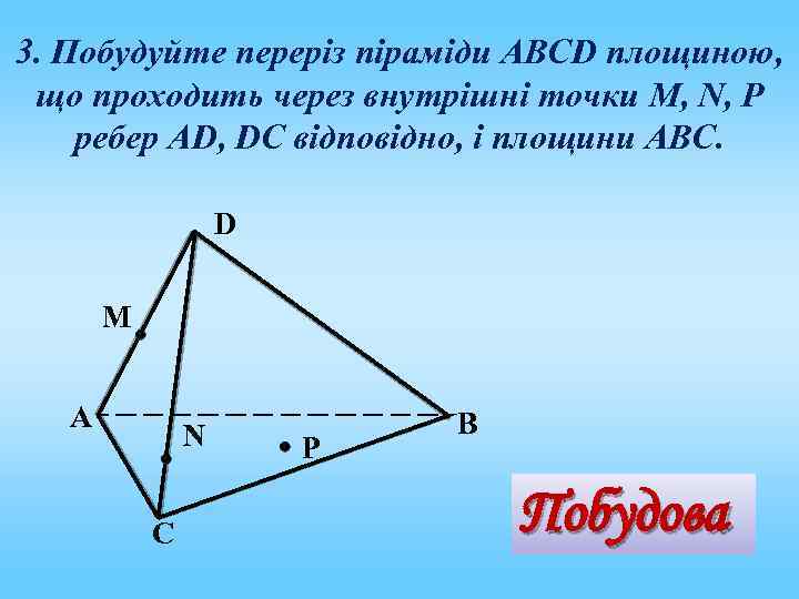 3. Побудуйте переріз піраміди АВСD площиною, що проходить через внутрішні точки M, N, P