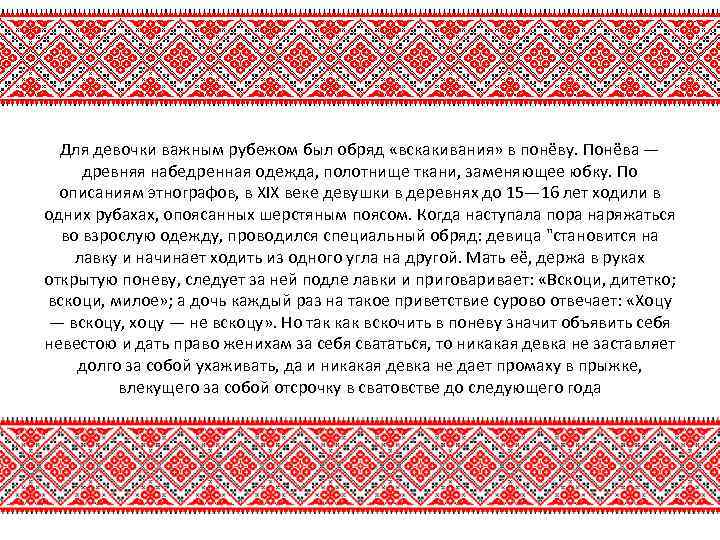 Для девочки важным рубежом был обряд «вскакивания» в понёву. Понёва — древняя набедренная одежда,
