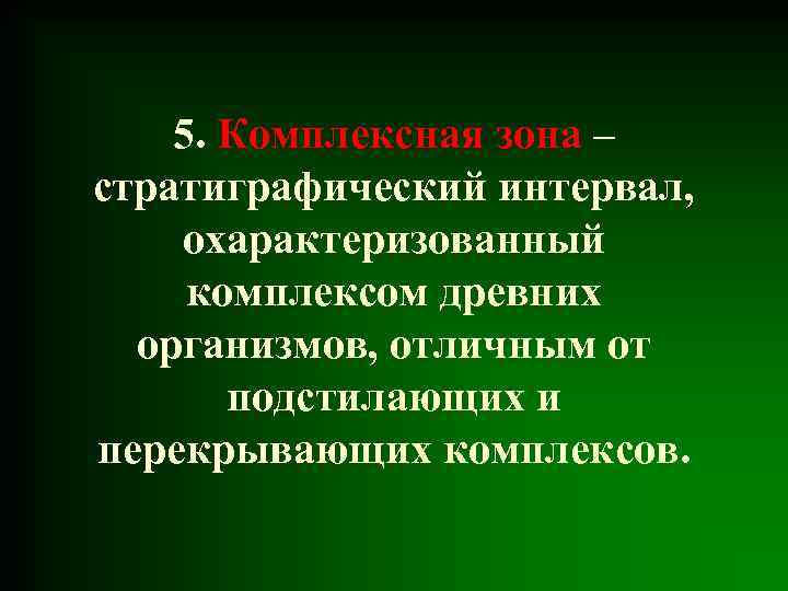 5. Комплексная зона – стратиграфический интервал, охарактеризованный комплексом древних организмов, отличным от подстилающих и