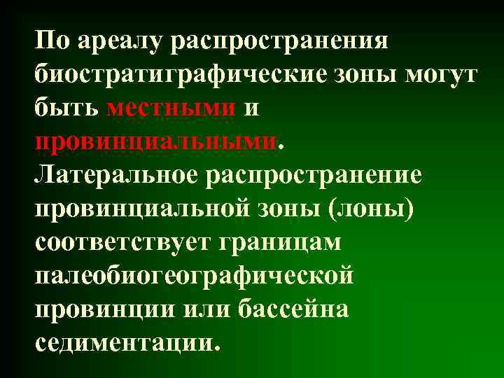 По ареалу распространения биостратиграфические зоны могут быть местными и провинциальными. Латеральное распространение провинциальной зоны