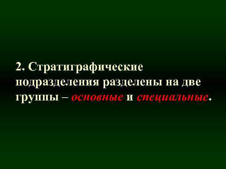 2. Стратиграфические подразделения разделены на две группы – основные и специальные. 