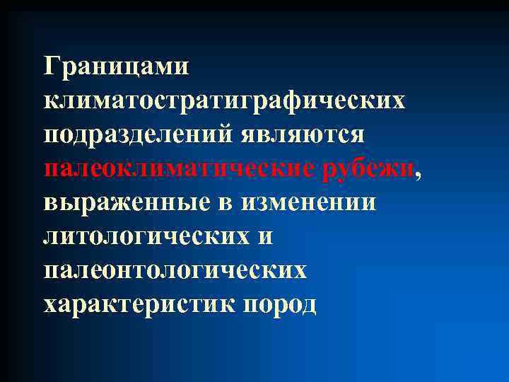 Границами климатостратиграфических подразделений являются палеоклиматические рубежи, выраженные в изменении литологических и палеонтологических характеристик пород