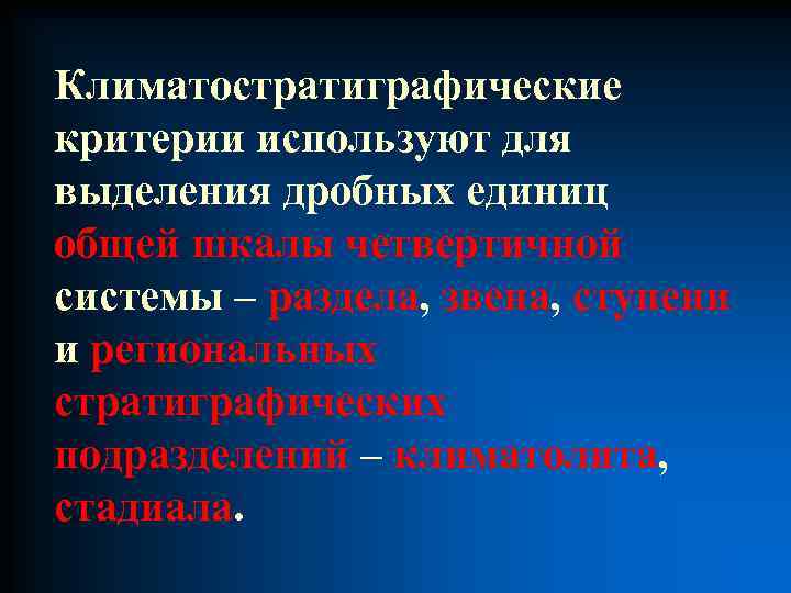 Климатостратиграфические критерии используют для выделения дробных единиц общей шкалы четвертичной системы – раздела, звена,