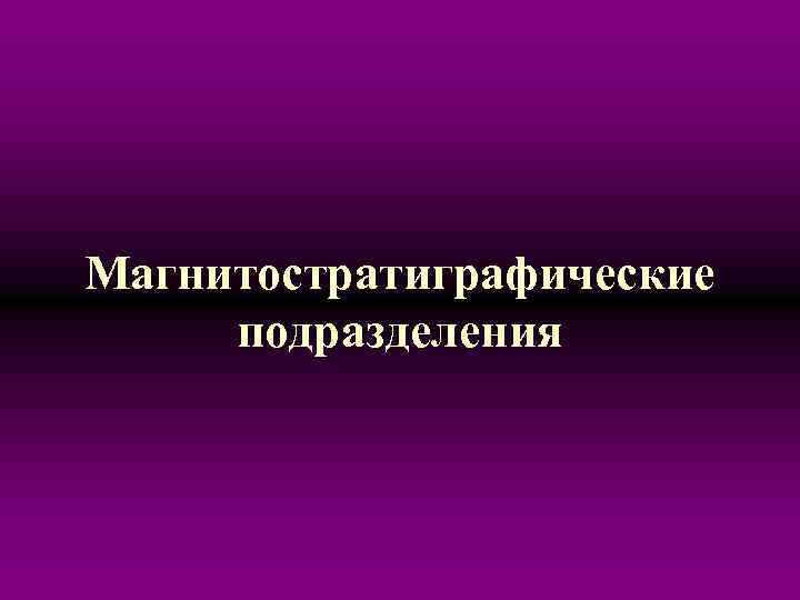 Магнитостратиграфические подразделения 