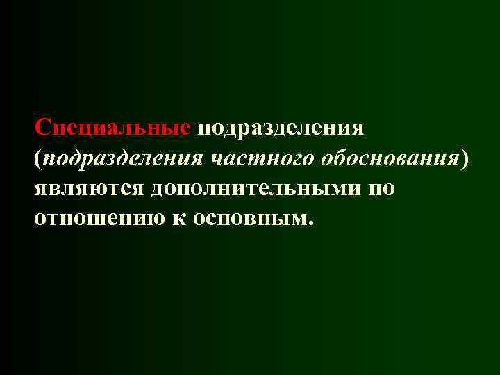 Специальные подразделения (подразделения частного обоснования) являются дополнительными по отношению к основным. 