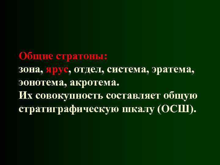 Общие стратоны: зона, ярус, отдел, система, эратема, эонотема, акротема. Их совокупность составляет общую стратиграфическую